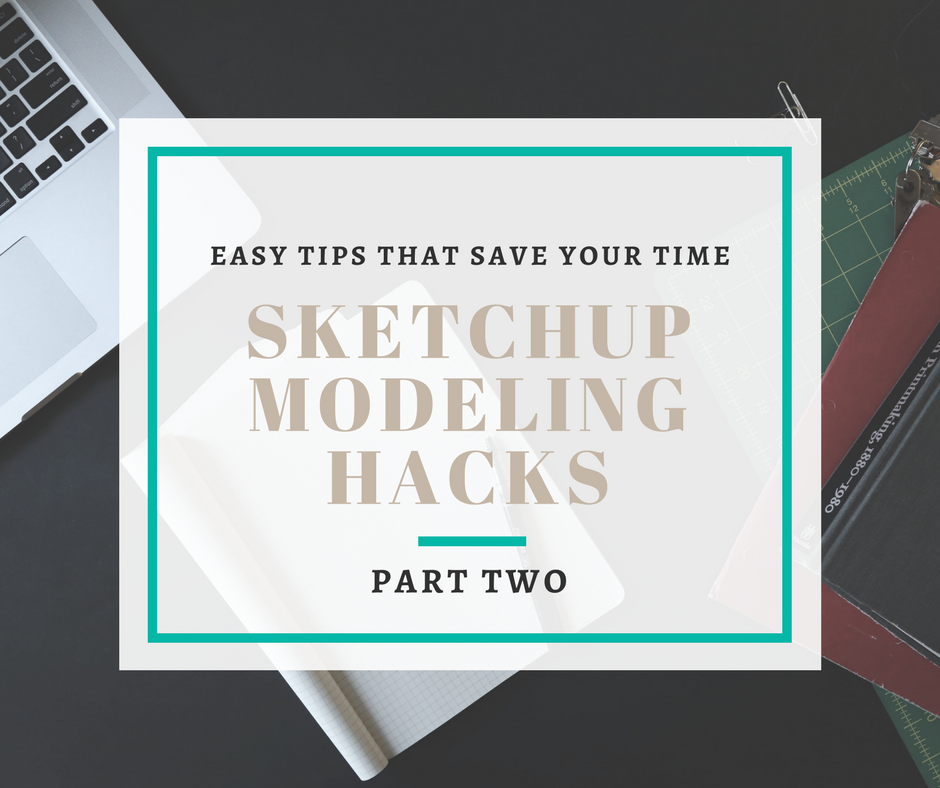 Sketchup Modeling Hacks: Easy tips that save your time (Part Two)
