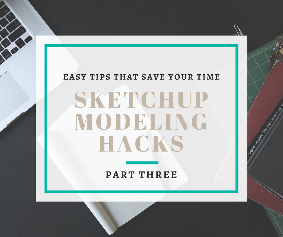 Sketchup Modeling Hacks: Easy tips that save your time (Part Three)