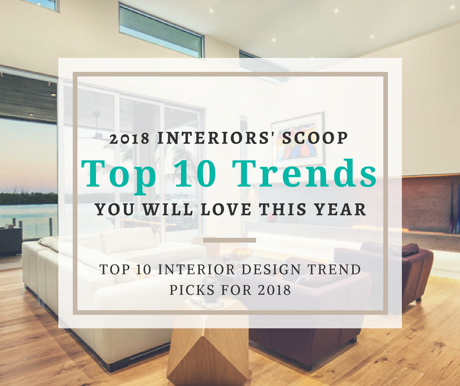 2018 Interiors’ Scoop: Top 10 Trends you will Love this year